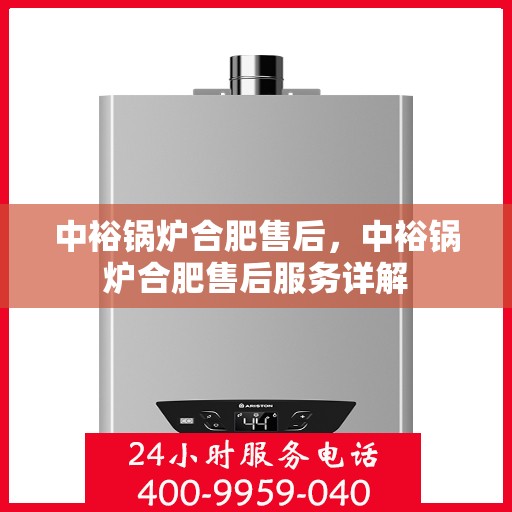 中裕锅炉合肥售后，中裕锅炉合肥售后服务详解