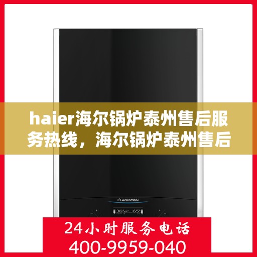 haier海尔锅炉泰州售后服务热线，海尔锅炉泰州售后服务热线，专业团队，贴心服务