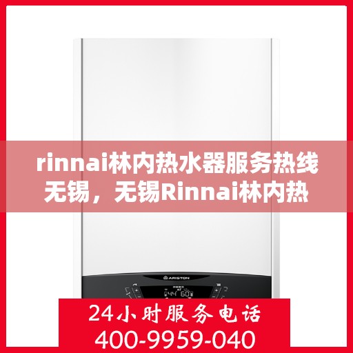 rinnai林内热水器服务热线无锡，无锡Rinnai林内热水器服务热线专业支持