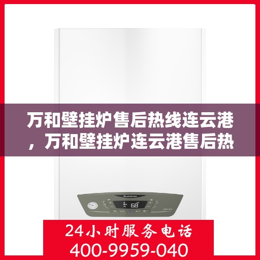 万和壁挂炉售后热线连云港，万和壁挂炉连云港售后热线专业服务