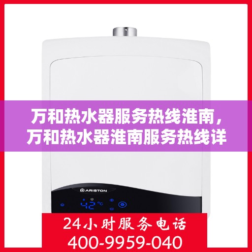 万和热水器服务热线淮南，万和热水器淮南服务热线详解