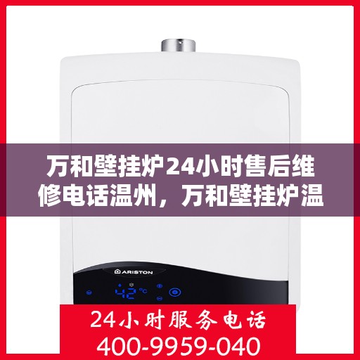万和壁挂炉24小时售后维修电话温州，万和壁挂炉温州地区全天候售后维修热线