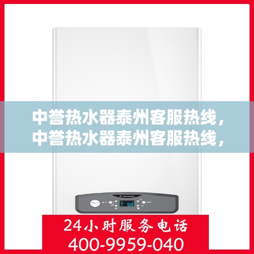 中誉热水器泰州客服热线，中誉热水器泰州客服热线，专业解答，贴心服务