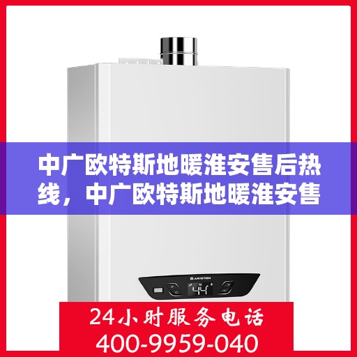 中广欧特斯地暖淮安售后热线，中广欧特斯地暖淮安售后热线，专业团队，贴心服务！