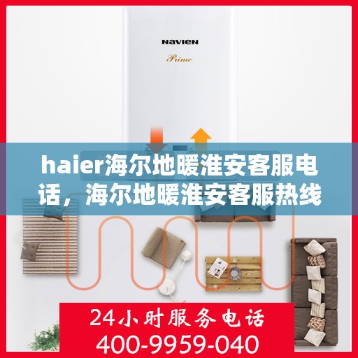 haier海尔地暖淮安客服电话，海尔地暖淮安客服热线，专业解答与贴心服务