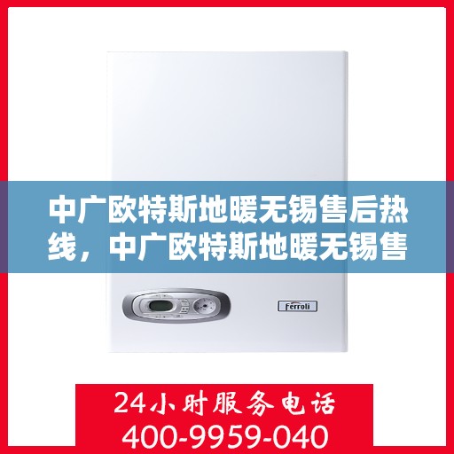 中广欧特斯地暖无锡售后热线，中广欧特斯地暖无锡售后热线，专业团队为您提供贴心服务