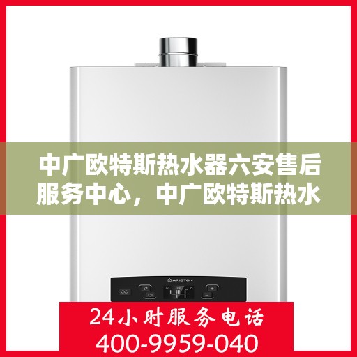 中广欧特斯热水器六安售后服务中心，中广欧特斯热水器六安售后服务中心，专业团队，贴心服务