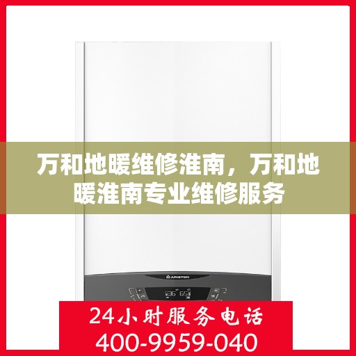 万和地暖维修淮南，万和地暖淮南专业维修服务