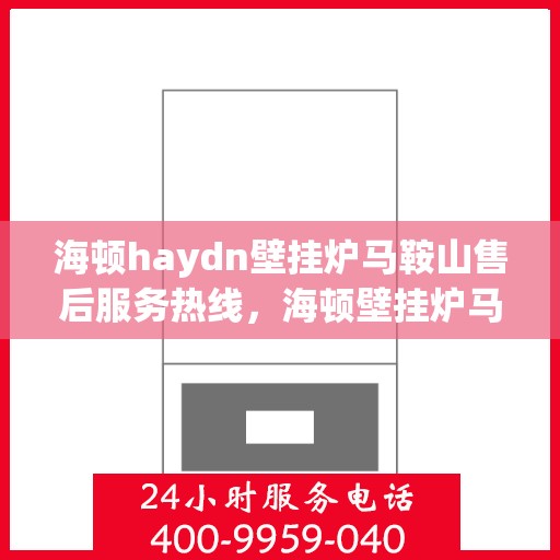 海顿haydn壁挂炉马鞍山售后服务热线，海顿壁挂炉马鞍山售后服务热线，专业团队，贴心服务