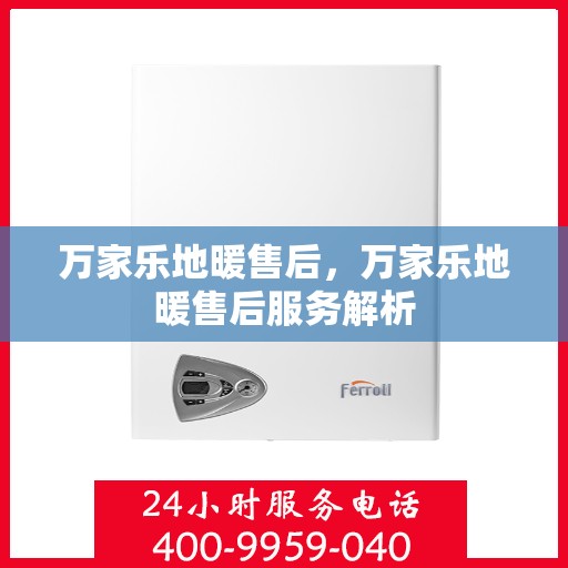 万家乐地暖售后，万家乐地暖售后服务解析