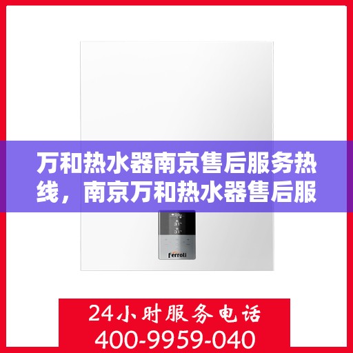 万和热水器南京售后服务热线，南京万和热水器售后服务热线，专业维修与支持团队为您服务