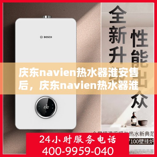 庆东navien热水器淮安售后，庆东navien热水器淮安售后服务中心，专业团队，贴心服务