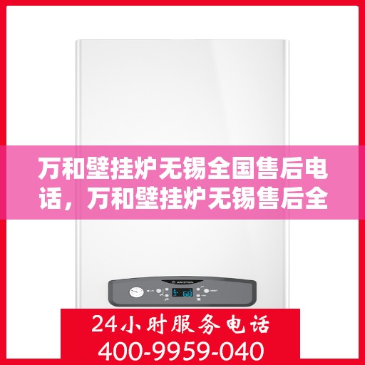 万和壁挂炉无锡全国售后电话，万和壁挂炉无锡售后全国服务热线公布