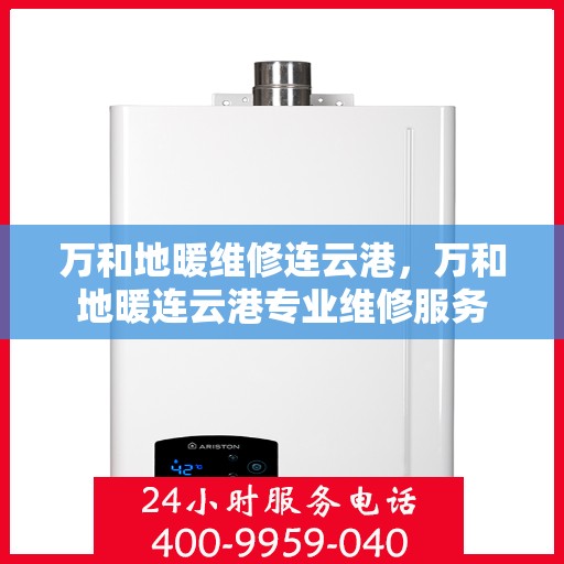 万和地暖维修连云港，万和地暖连云港专业维修服务