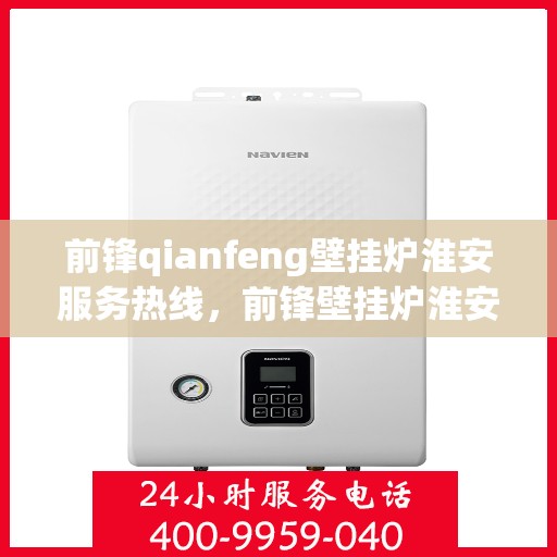 前锋qianfeng壁挂炉淮安服务热线，前锋壁挂炉淮安服务热线，专业团队，贴心服务