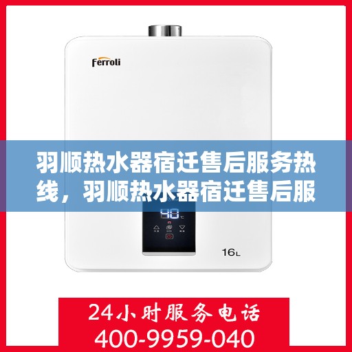 羽顺热水器宿迁售后服务热线，羽顺热水器宿迁售后服务热线，专业团队，贴心服务