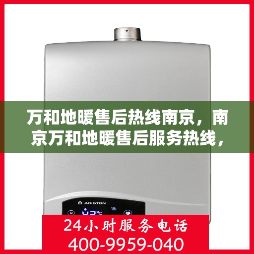 万和地暖售后热线南京，南京万和地暖售后服务热线，专业解决您的温暖问题