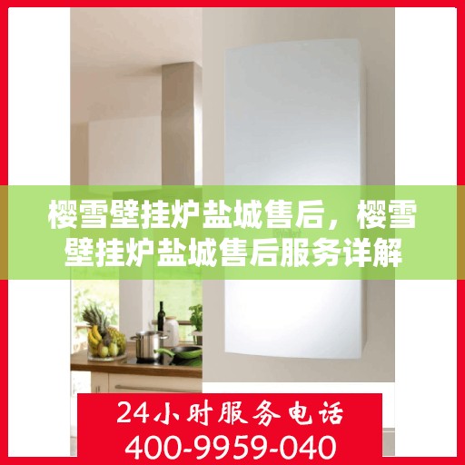 樱雪壁挂炉盐城售后，樱雪壁挂炉盐城售后服务详解