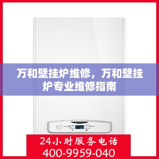 万和壁挂炉维修，万和壁挂炉专业维修指南