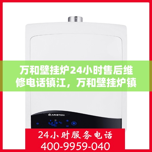 万和壁挂炉24小时售后维修电话镇江，万和壁挂炉镇江售后维修热线全天候服务，专业解决您的壁挂炉问题