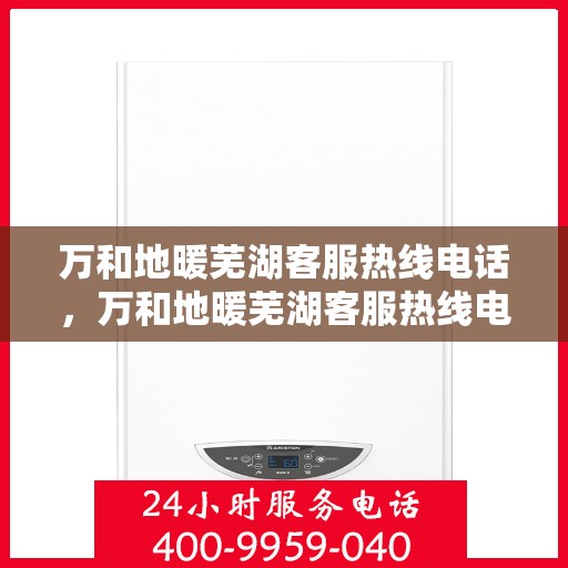 万和地暖芜湖客服热线电话，万和地暖芜湖客服热线电话号码公布