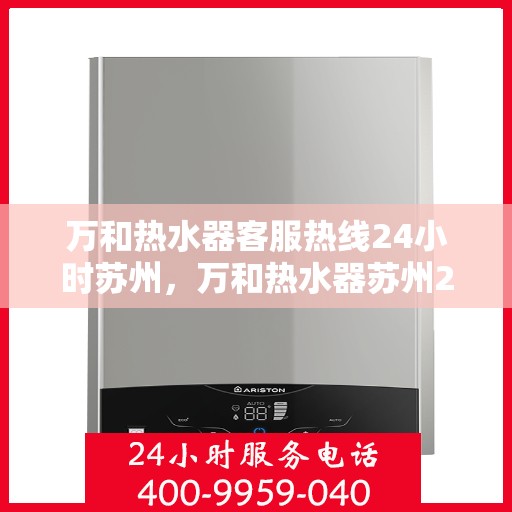 万和热水器客服热线24小时苏州，万和热水器苏州24小时客服热线全面服务