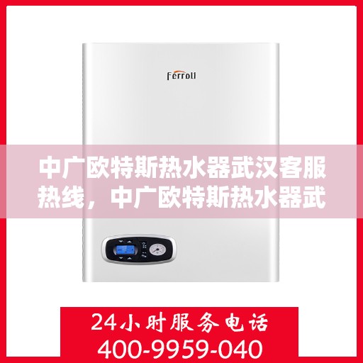 中广欧特斯热水器武汉客服热线，中广欧特斯热水器武汉客服热线，专业团队，贴心服务