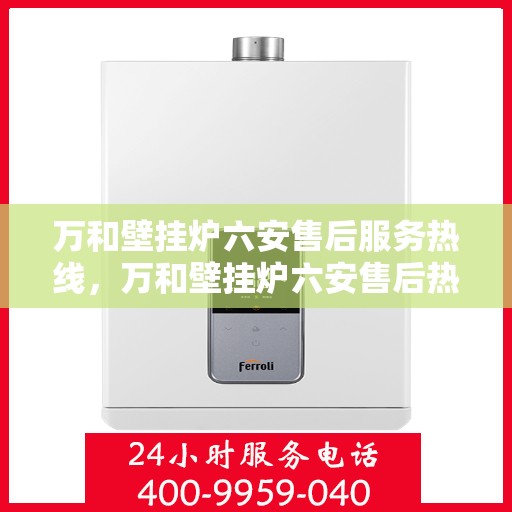 万和壁挂炉六安售后服务热线，万和壁挂炉六安售后热线专业服务，贴心保障您的温暖之选
