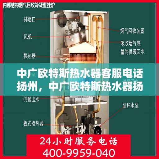 中广欧特斯热水器客服电话扬州，中广欧特斯热水器扬州客服热线及咨询电话号码