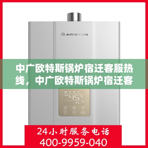 中广欧特斯锅炉宿迁客服热线，中广欧特斯锅炉宿迁客服热线，专业解答，贴心服务！