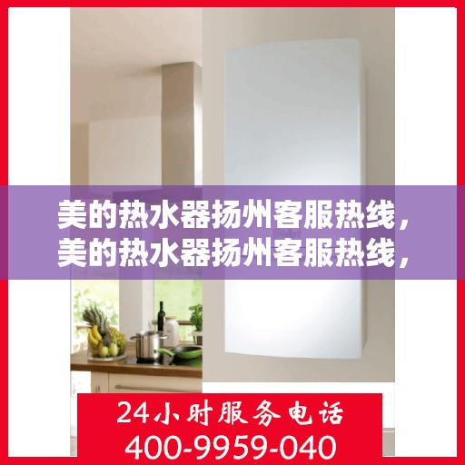 美的热水器扬州客服热线，美的热水器扬州客服热线，专业解答，贴心服务