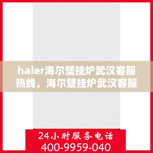 haier海尔壁挂炉武汉客服热线，海尔壁挂炉武汉客服热线，专业支持与解决方案一站式服务
