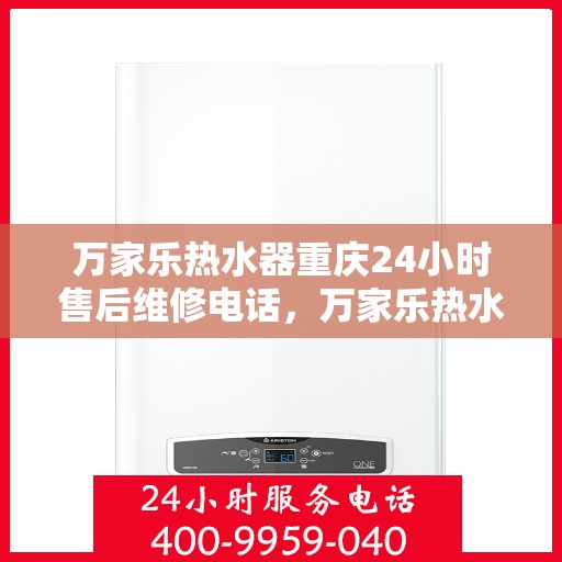 万家乐热水器重庆24小时售后维修电话，万家乐热水器重庆全天候售后维修热线公布！