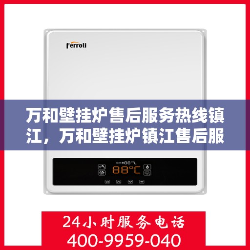 万和壁挂炉售后服务热线镇江，万和壁挂炉镇江售后服务热线及支持团队专业服务