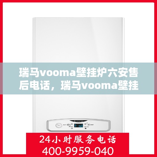 瑞马vooma壁挂炉六安售后电话，瑞马vooma壁挂炉六安售后热线及专业服务团队