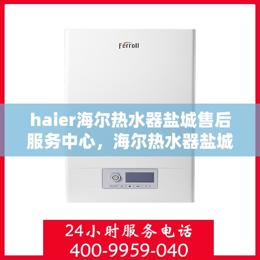 haier海尔热水器盐城售后服务中心，海尔热水器盐城售后服务中心，专业团队，贴心服务