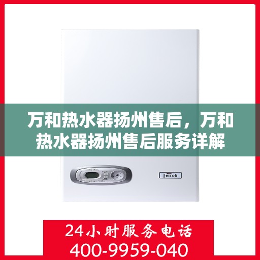 万和热水器扬州售后，万和热水器扬州售后服务详解