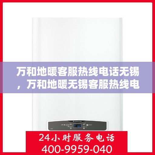 万和地暖客服热线电话无锡，万和地暖无锡客服热线电话，专业解决您的地暖问题