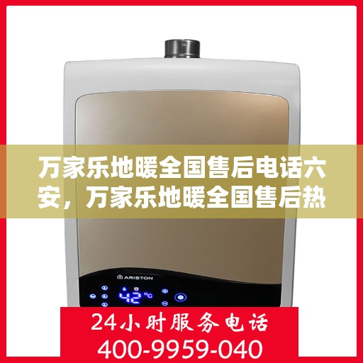 万家乐地暖全国售后电话六安，万家乐地暖全国售后热线在六安，专业售后，贴心服务