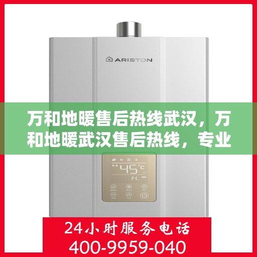 万和地暖售后热线武汉，万和地暖武汉售后热线，专业服务的开始