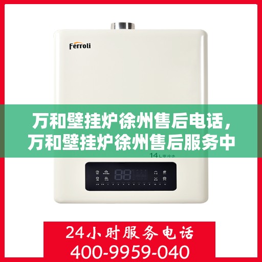万和壁挂炉徐州售后电话，万和壁挂炉徐州售后服务中心联系电话