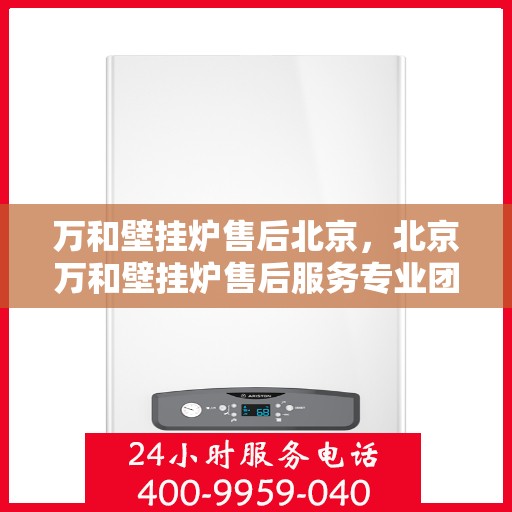 万和壁挂炉售后北京，北京万和壁挂炉售后服务专业团队