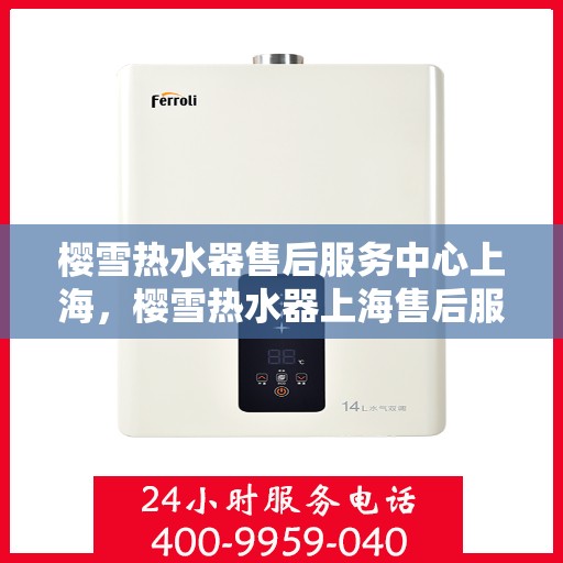 樱雪热水器售后服务中心上海，樱雪热水器上海售后服务中心，专业维修，贴心服务