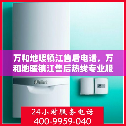 万和地暖镇江售后电话，万和地暖镇江售后热线专业服务团队，专业解决您的地暖问题