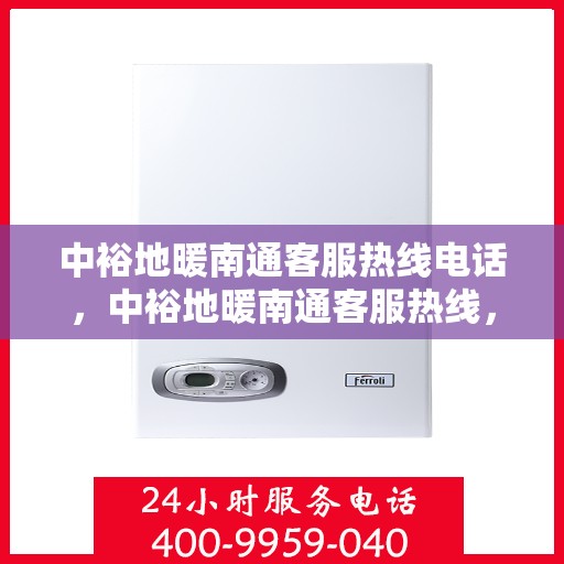 中裕地暖南通客服热线电话，中裕地暖南通客服热线，专业解答，温暖您的每一个冬天