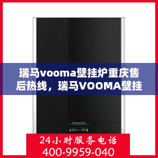 瑞马vooma壁挂炉重庆售后热线，瑞马VOOMA壁挂炉重庆售后热线，专业服务，贴心保障