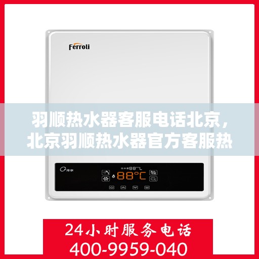羽顺热水器客服电话北京，北京羽顺热水器官方客服热线