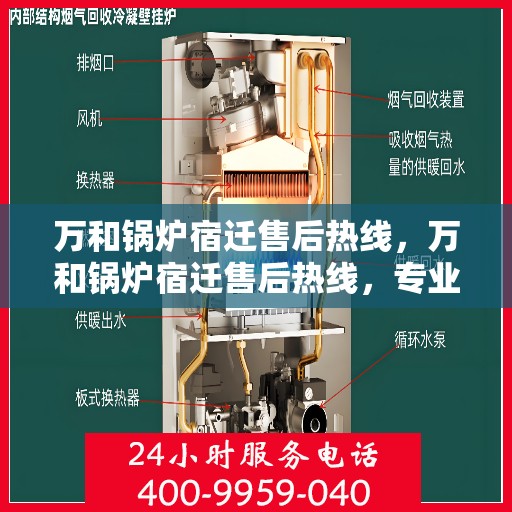 万和锅炉宿迁售后热线，万和锅炉宿迁售后热线，专业维修服务，快速响应您的需求！